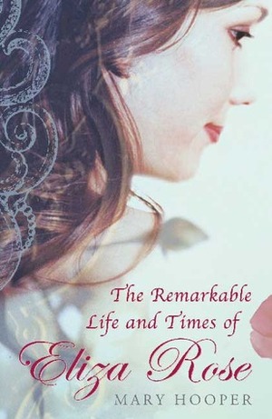 The Remarkable Life and Times of Eliza Rose by Mary Hooper