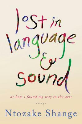 Lost in Language & Sound: Or How I Found My Way to the Arts: Essays by Ntozake Shange