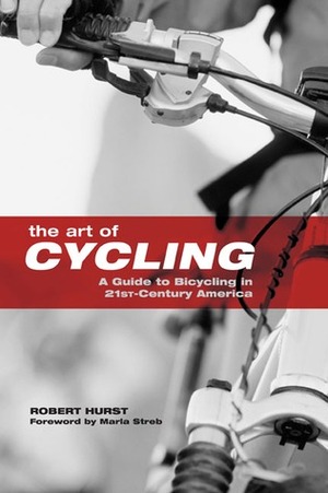 Art of Cycling: A Guide to Bicycling in 21st-Century America by Robert Hurst