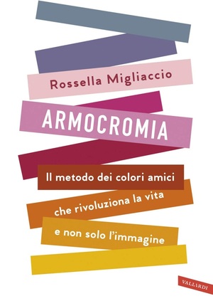 Armocromia. Il metodo dei colori amici che rivoluziona la vita e non solo l'immagine by Rossella Migliaccio