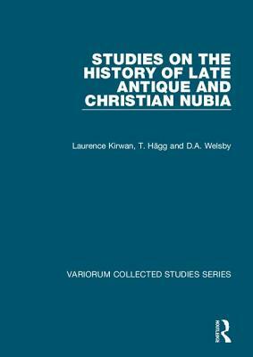 Studies on the History of Late Antique and Christian Nubia by T. Hägg, Laurence Kirwan, D. A. Welsby