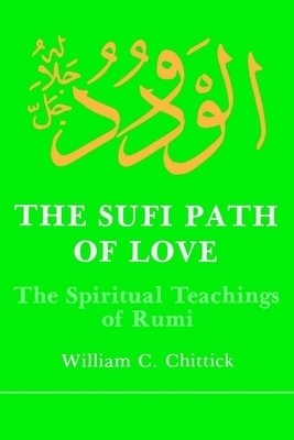 The Sufi Path of Love: The Spiritual Teachings of Rumi by William C. Chittick, Rumi