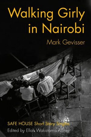 Walking Girly in Nairobi: Safe House Short Story Singles by Mark Gevisser, Ellah Wakatama Allfrey