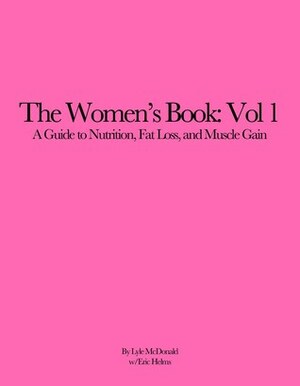 The Women's Book: Vol 1. A Guide to Nutrition, Fat Loss and Muscle Gain by Lyle McDonald