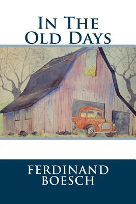 In The Old Days: In The Old Days by Ferdinand Boesch, Dora M. Gourley