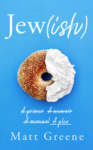 Jew(ish): A primer, A memoir, A manual, A plea by Matt Greene