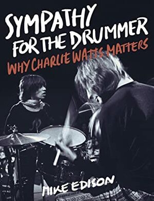 Sympathy for the Drummer: Why Charlie Watts Matters by Mike Edison