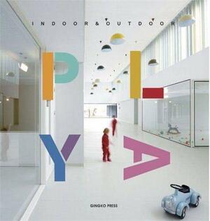 Play!: Indoor & Outdoor by Gingko Press