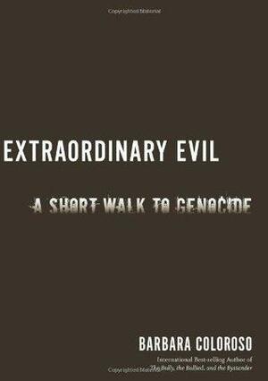 Extraordinary Evil: A Short Walk to Genocide by Barbara Coloroso