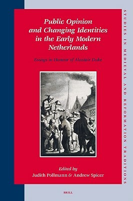 Public Opinion and Changing Identities in the Early Modern Netherlands: Essays in Honour of Alastair Duke by 