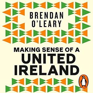 Making Sense of a United Ireland by Brendan O'Leary