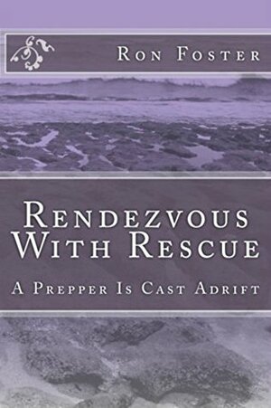 Rendezvous With Rescue A Prepper Is Cast Adrift: Southern Prepper Survival Fiction by Ron Foster