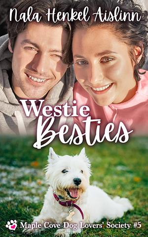 Westie Besties: Maple Cove Dog Lovers' Society #5 by Nala Henkel-Aislinn, Nala Henkel-Aislinn