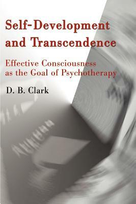 Self-Development and Transcendence: Effective Consciousness as the Goal of Psychotherapy by D. B. Clark