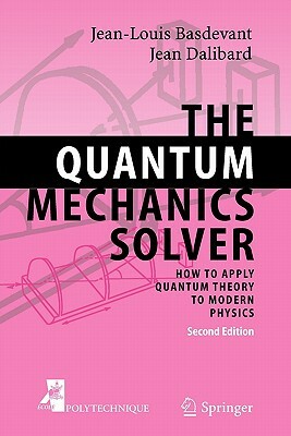 The Quantum Mechanics Solver: How to Apply Quantum Theory to Modern Physics by Jean Dalibard, Jean-Louis Basdevant