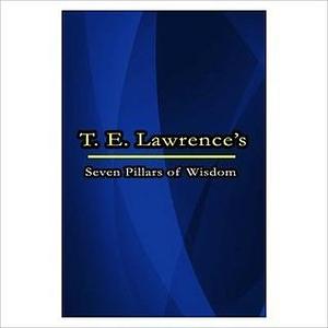 Lawrence of Arabia' - Seven Pillars of Wisdom Illustrated by T.E. Lawrence, T.E. Lawrence