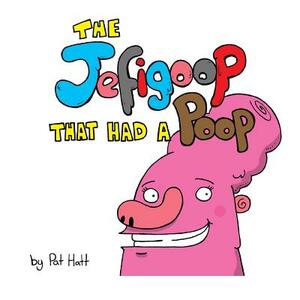 The Jefigoop That Had A Poop by Pat Hatt
