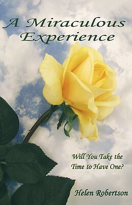 A Miraculous Experience: Will You Take the Time to Have One? by Helen Robertson