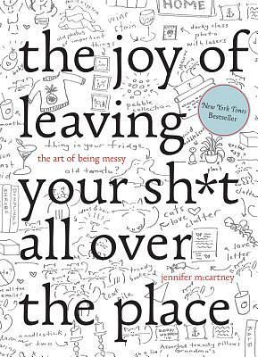 The Joy of Leaving Your Sh*t All Over the Place: The Art of Being Messy by Jennifer McCartney