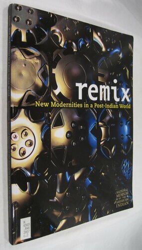 Remix: New Modernities in a Post-Indian World by Gerald McMaster