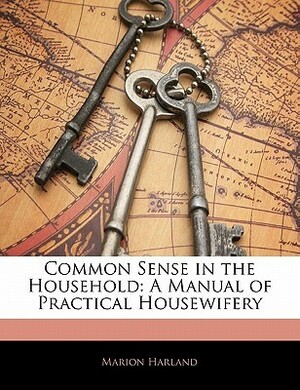Common Sense in the Household: A Manual of Practical Housewifery by Marion Harland
