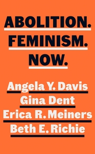 Abolition. Feminism. Now. by Erica Meiners, Gina Dent, Beth E. Richie