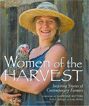 Women of the Harvest: Inspiring Stories of Contemporary Farmers by Holly Bollinger, Catherine Lee Phillips, MaryJane Butters