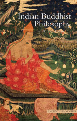 Indian Buddhist Philosophy by Amber Carpenter