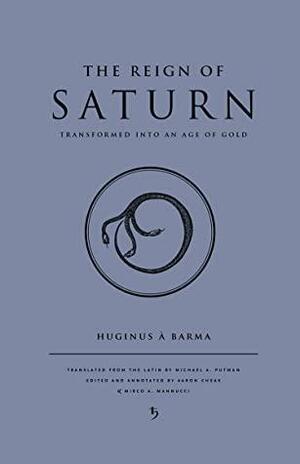 The Reign of Saturn Transformed into an Age of Gold by Aaron Cheak, Mirco A. Mannucci, Huginus A. Barma