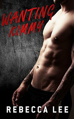 Wanting Kimmy (Kimmy's Lover Book 2) by Rebecca Lee