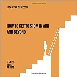 How to Get to $10M in ARR and Beyond by Jacco van der Kooij