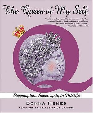 The Queen of My Self: Women Stepping Into Sovereignty in Midlife by Donna Henes