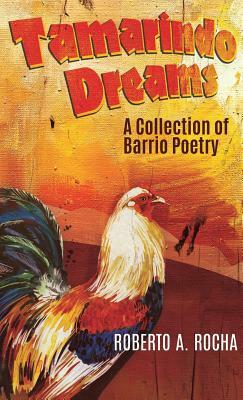 Tamarindo Dreams: A Collection of Barrio Poetry by Roberto Rocha