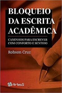 Bloqueio da Escrita Acadêmica: Caminhos Para Escrever com Conforto e Sentido by Robson Nascimento Cruz