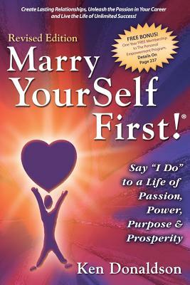 Marry Yourself First! Say "I Do" to a Life of Passion, Power, Purpose and Prosperity by Ken Donaldson