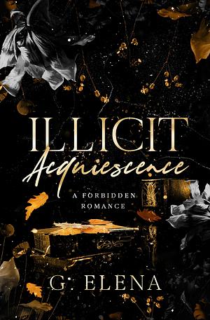 Illicit Acquiescence: A Forbidden Romance by G. Elena, G. Elena