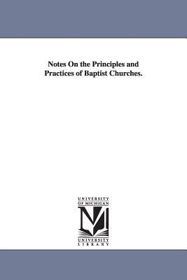 Notes On the Principles and Practices of Baptist Churches. by Francis Wayland