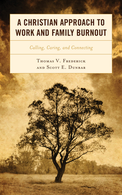 A Christian Approach to Work and Family Burnout: Calling, Caring, and Connecting by Scott E. Dunbar, Thomas V. Frederick