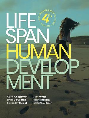 Life Span Human Development 4e by Nadine Ballam, Mark Kohler, Carol K. Sigelman, Kimberley Cunial, Elizabeth A. Rider, Linda De George