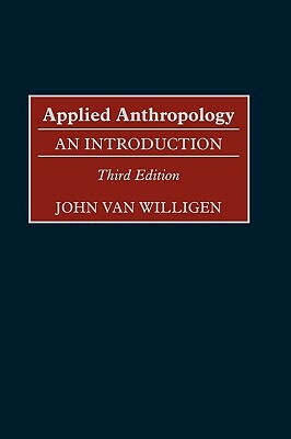 Applied Anthropology: An Introduction, 3rd Edition by John Van Willigen