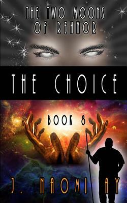 The Choice: The Two Moons of Rehnor, Book 8 by J. Naomi Ay