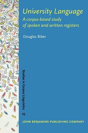 University Language: A Corpus-based Study of Spoken and Written Registers by Douglas Biber