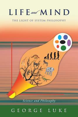 Life and Mind: The Light of System Philosophy by George Luke