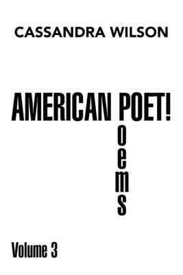 American Poet!: Poems Volume 3 by Cassandra Wilson