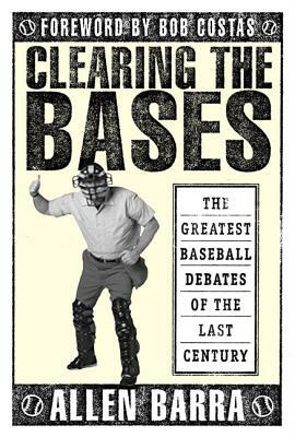 Clearing the Bases: The Greatest Baseball Debates of the Last Century by Allen Barra