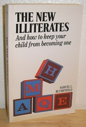 The new illiterates--and how you can keep your child from becoming one by Samuel L. Blumenfeld