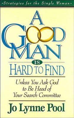 A Good Man Is Hard to Find: Unless You Ask God to Be Head of Your Search Committee by Thomas Nelson Publishers, Jo Lynne Pool