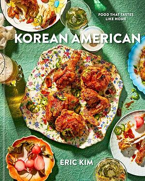 Korean American: Food that Tastes Like Home by Eric Kim, Eric Kim