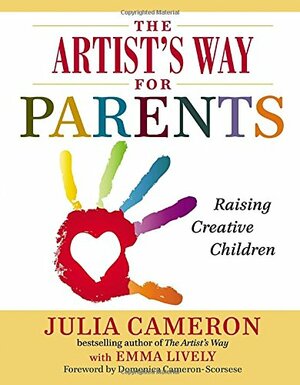The Artist's Way for Parents: Raising Creative Children by Julia Cameron