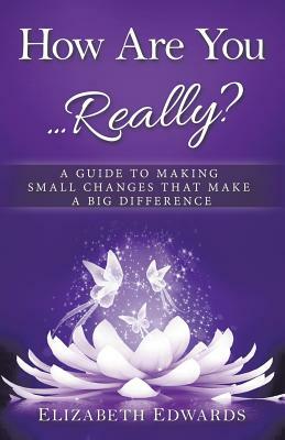 How Are You ... Really?: A Guide to Making Small Changes That Make a Big Difference by Elizabeth Edwards